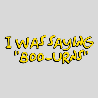 I Was Saying Boo-urns Comedy Quote Sweatshirt