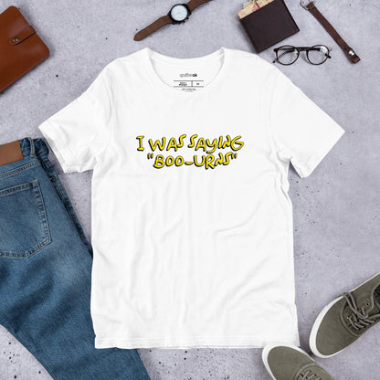 I Was Saying Boo-urns Comedy Quote T-Shirt