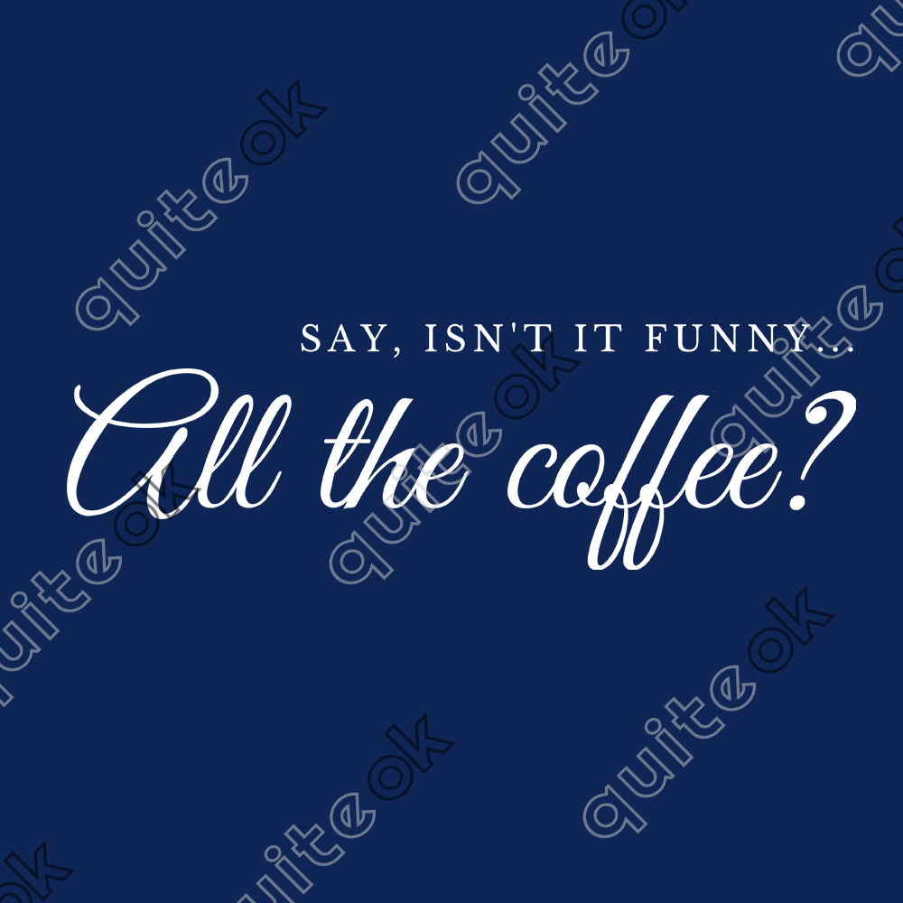 Isn't It Funny... All The Coffee? Comedy Quote T-Shirt